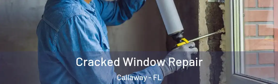 Cracked Window Repair Callaway - FL